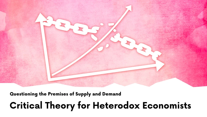 Critical Theory for Heterodox Economists: Questioning the Premises of Supply and Demand