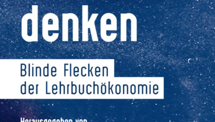 Wirtschaft neu denken - Blinde Flecken der Lehrbuchökonomie