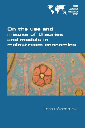 On the Use and Misuse of Theories and Models in Mainstream Economics