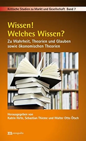 Wissen! Welches Wissen? Zu Wahrheit, Theorien und Glauben sowie ökonomischen Theorien